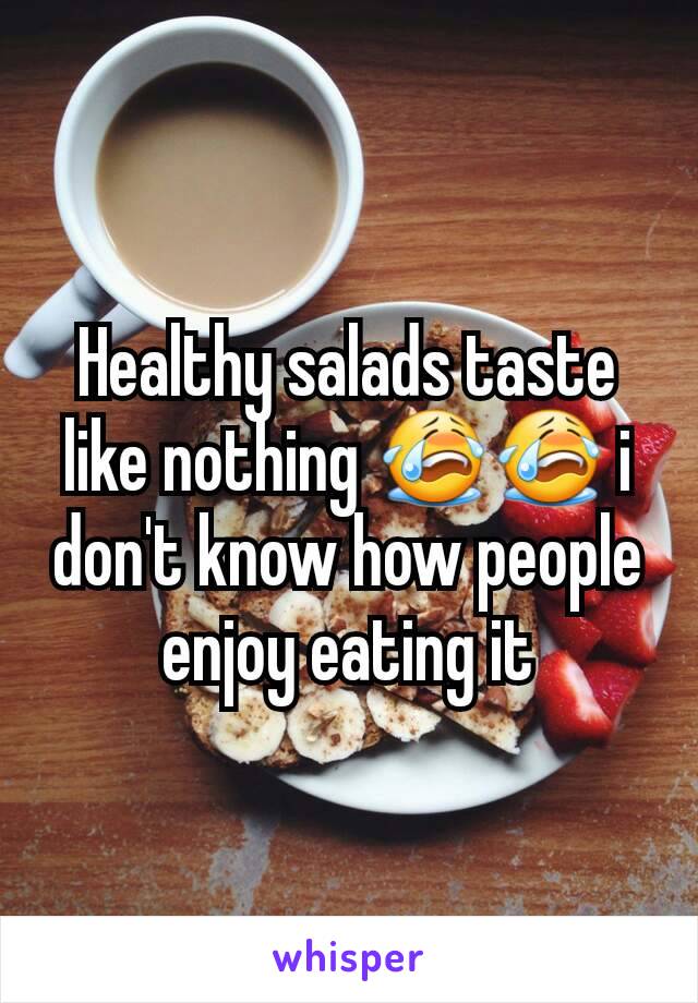 Healthy salads taste like nothing 😭😭 i don't know how people enjoy eating it