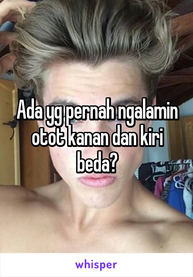 Ada yg pernah ngalamin otot kanan dan kiri beda?