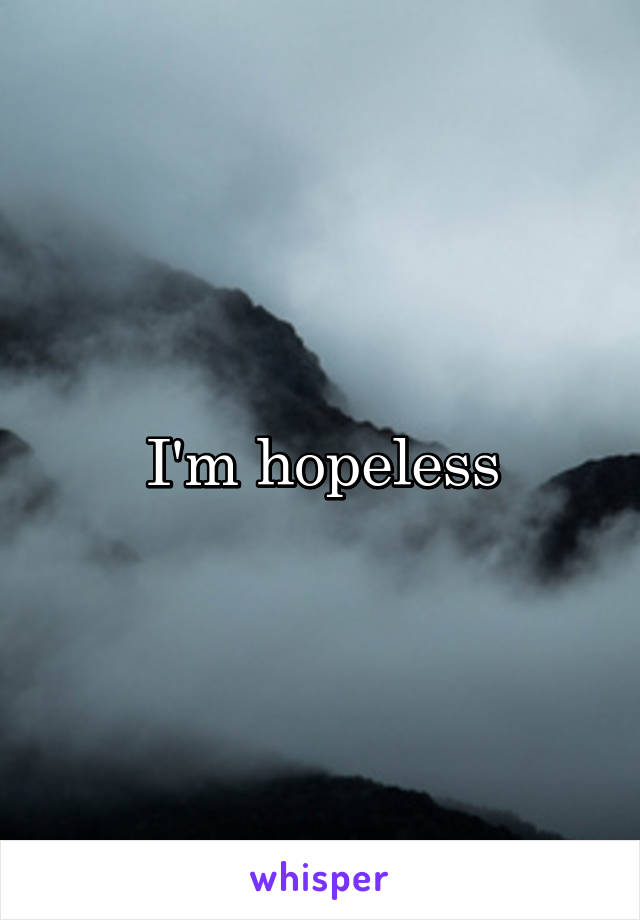 I'm hopeless
