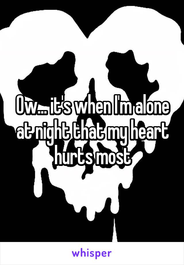 Ow... it's when I'm alone at night that my heart hurts most
