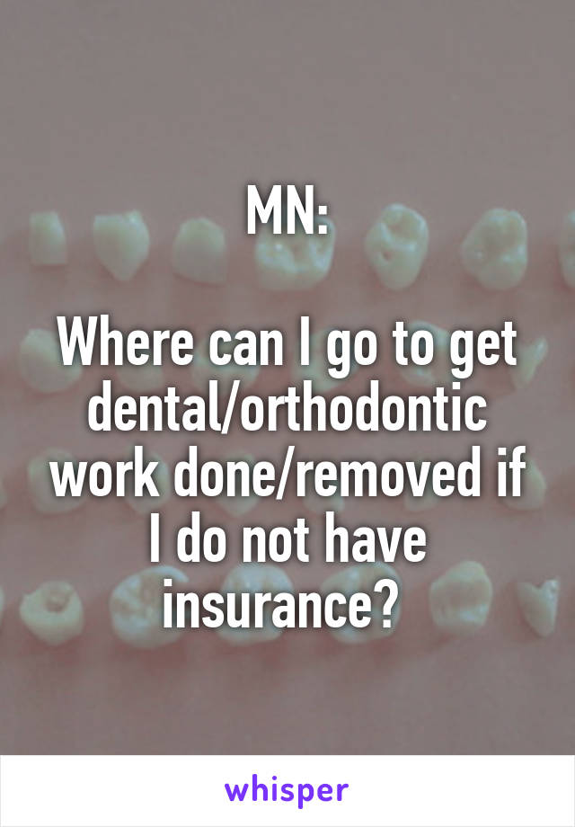 MN:

Where can I go to get dental/orthodontic work done/removed if I do not have insurance? 