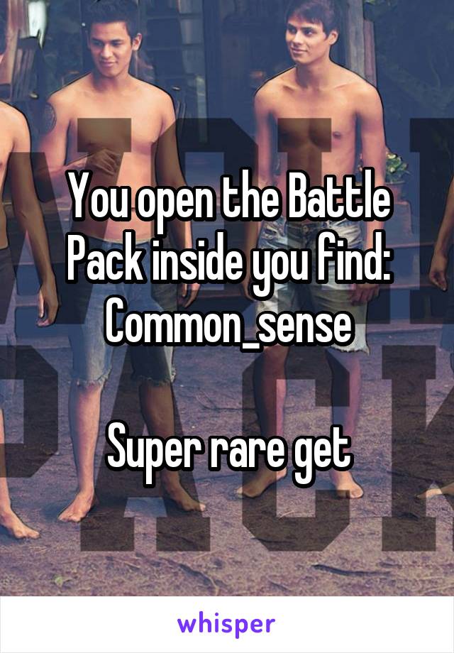 You open the Battle Pack inside you find: Common_sense

Super rare get