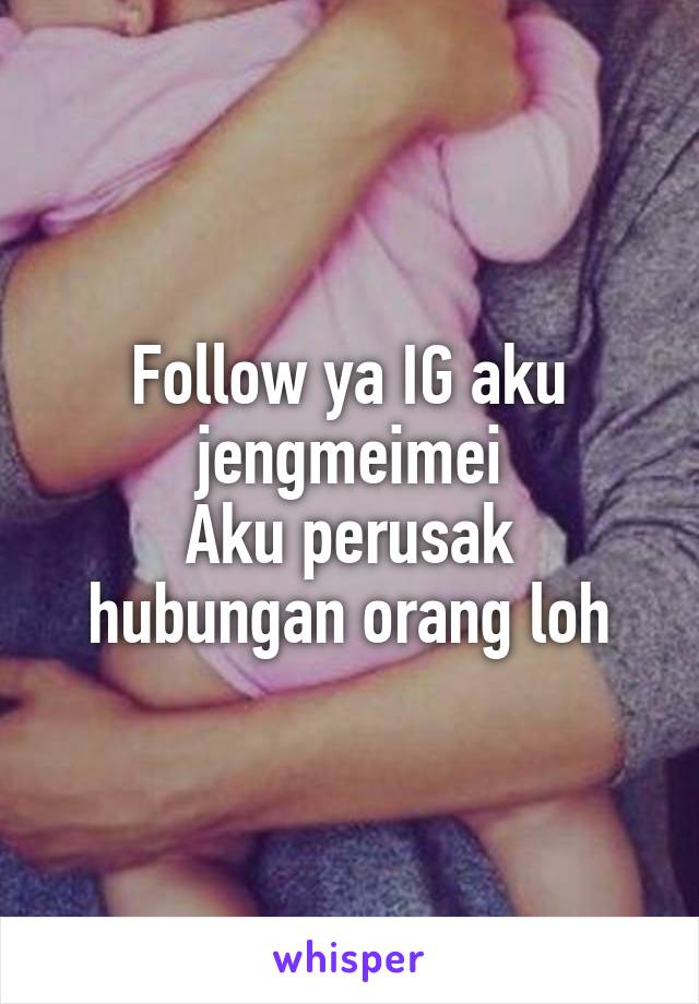 Follow ya IG aku jengmeimei
Aku perusak hubungan orang loh