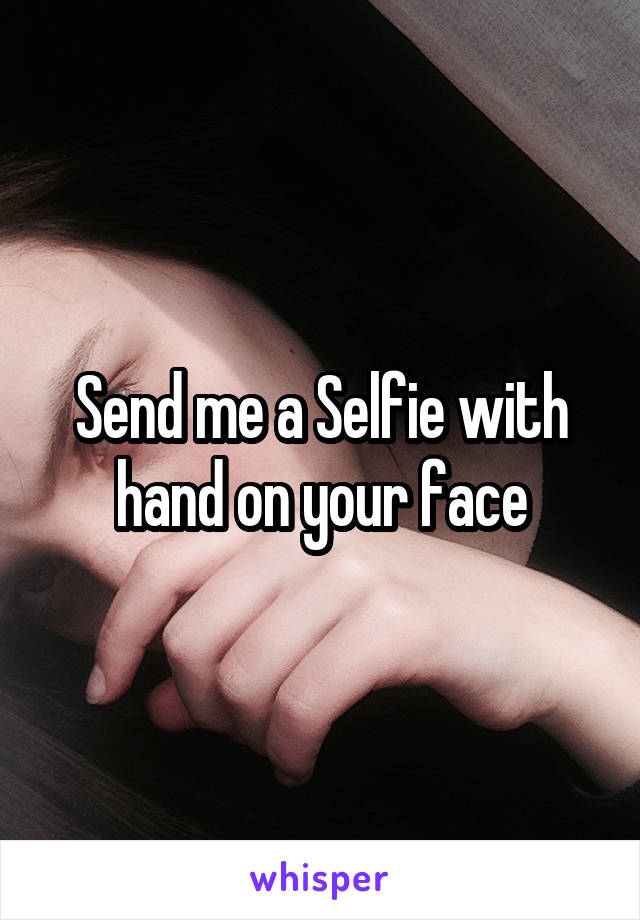 Send me a Selfie with hand on your face