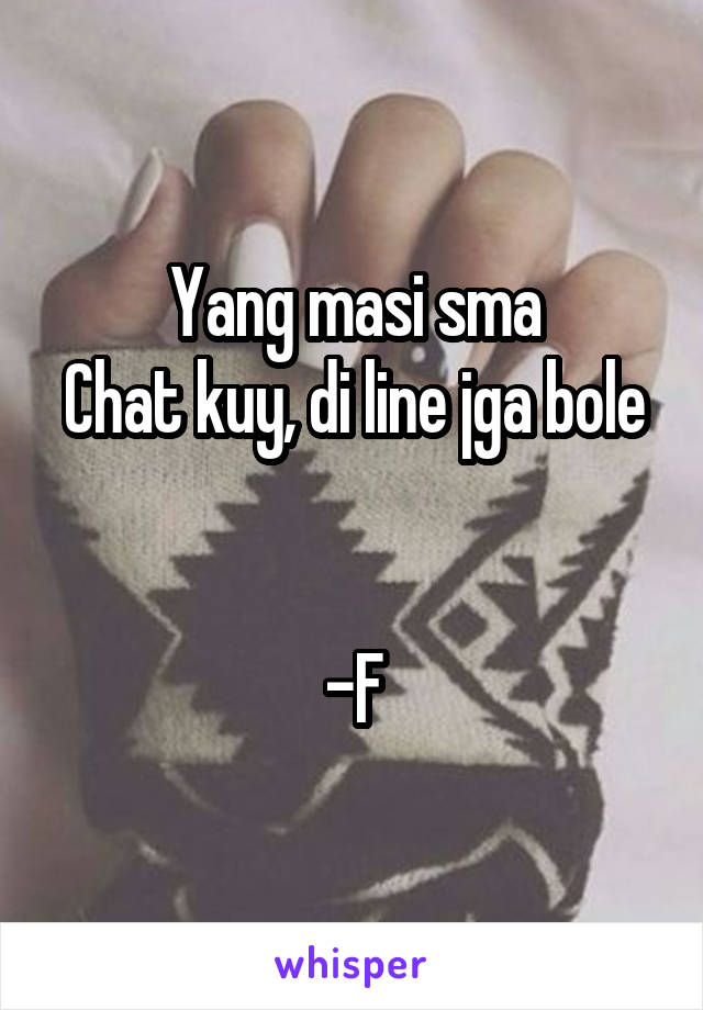 Yang masi sma
Chat kuy, di line jga bole


-F