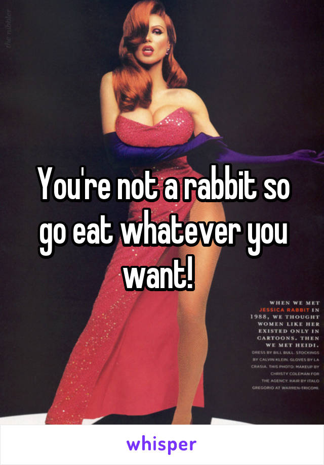 You're not a rabbit so go eat whatever you want!  