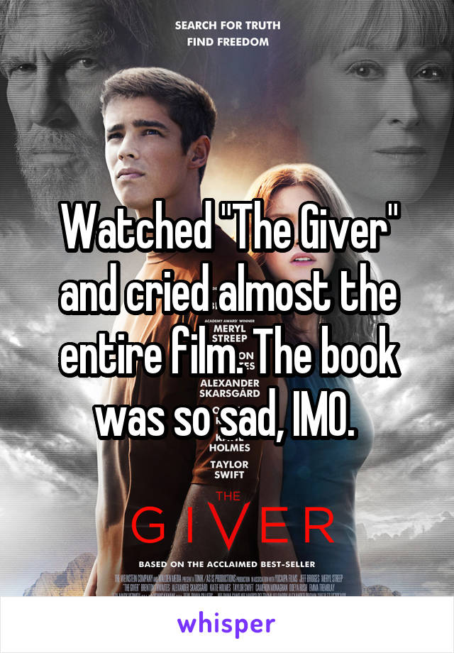 Watched "The Giver" and cried almost the entire film. The book was so sad, IMO. 