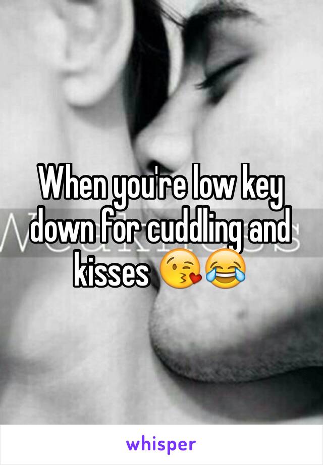 When you're low key down for cuddling and kisses 😘😂