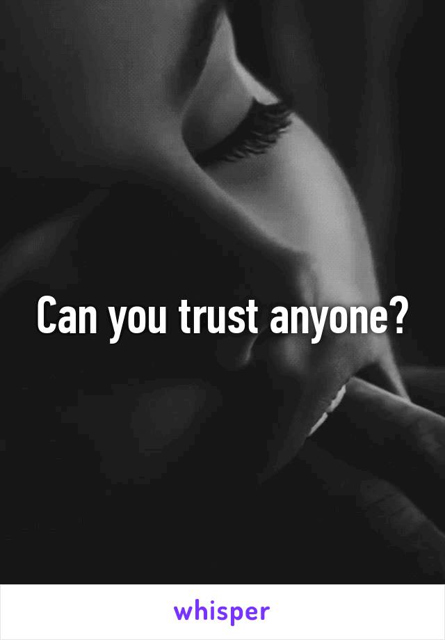 Can you trust anyone?