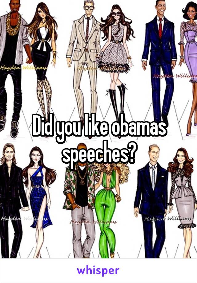 Did you like obamas speeches?