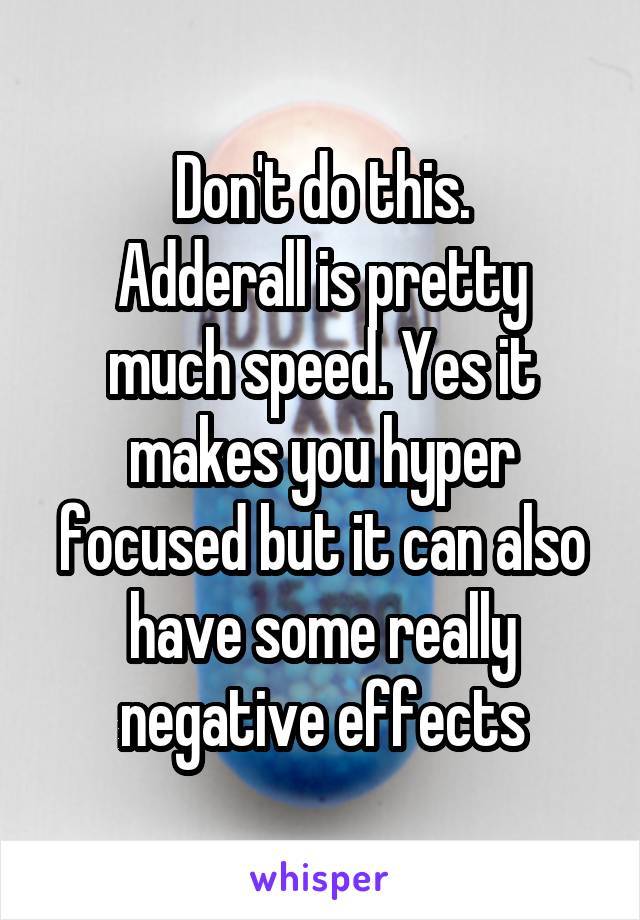 Don't do this.
Adderall is pretty much speed. Yes it makes you hyper focused but it can also have some really negative effects