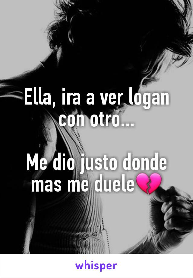 Ella, ira a ver logan con otro...

Me dio justo donde mas me duele💔