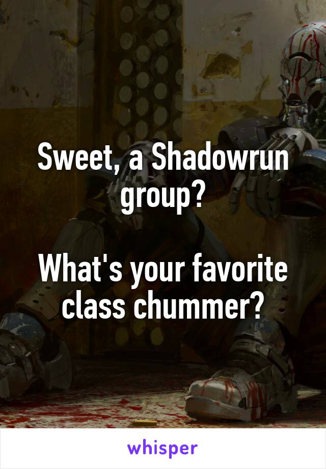 Sweet, a Shadowrun group?

What's your favorite class chummer?