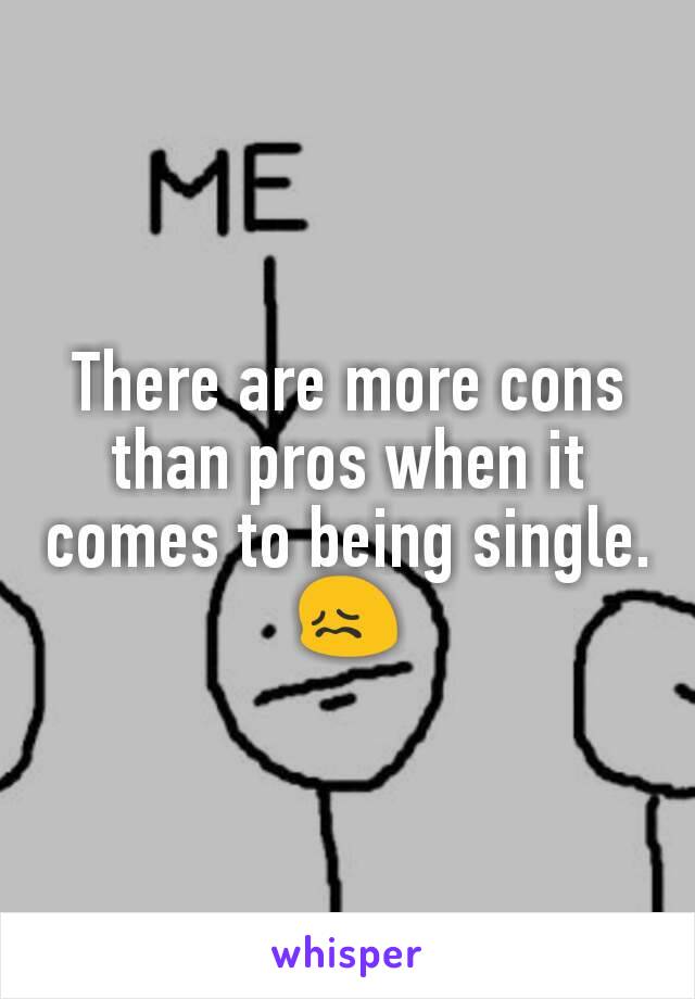 There are more cons than pros when it comes to being single. 😖