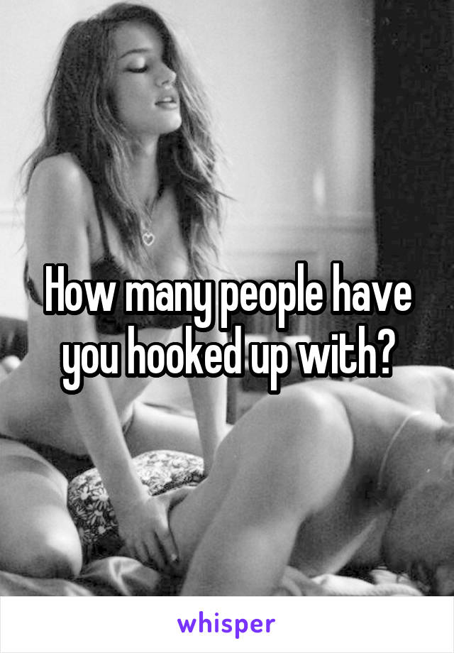 How many people have you hooked up with?