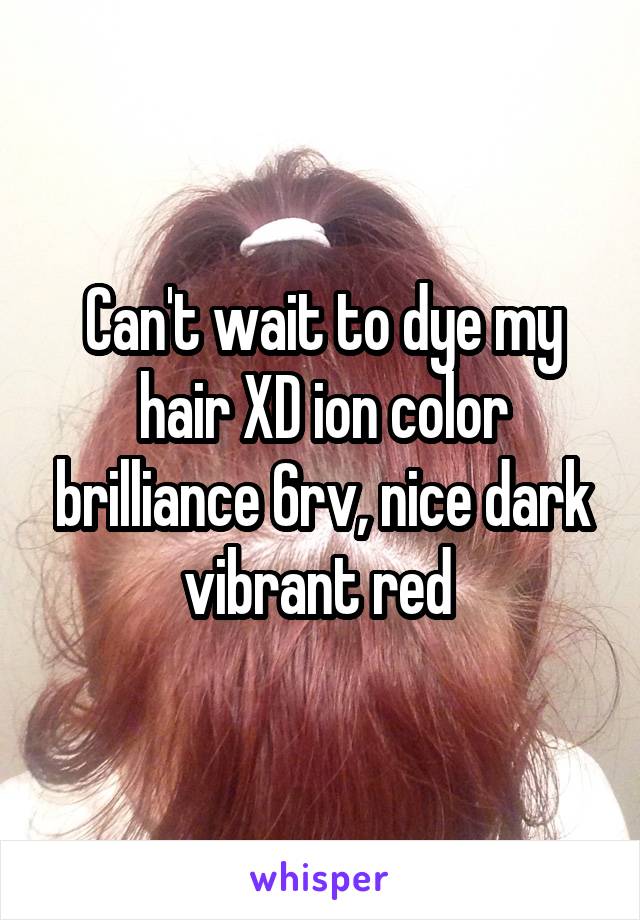 Can't wait to dye my hair XD ion color brilliance 6rv, nice dark vibrant red 