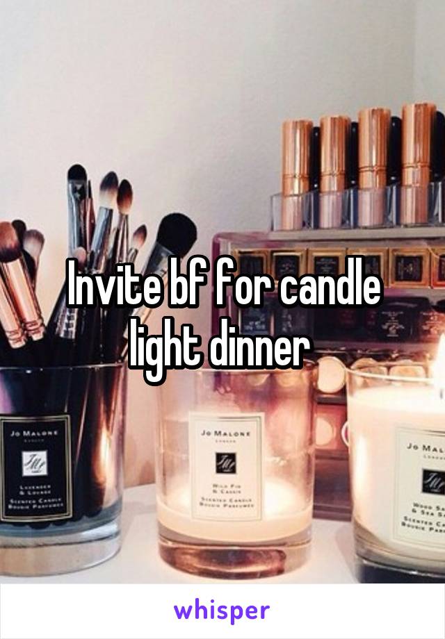 Invite bf for candle light dinner 