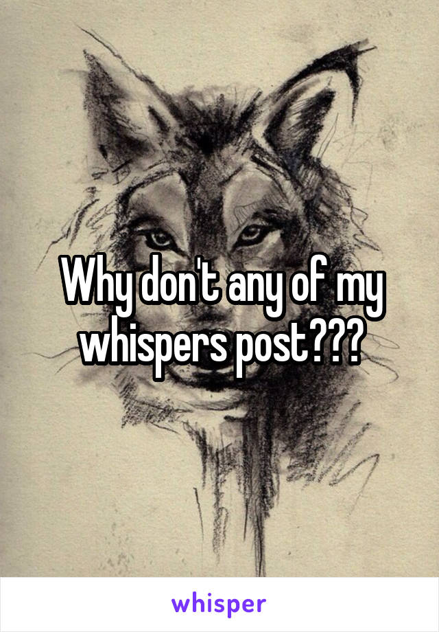 Why don't any of my whispers post???