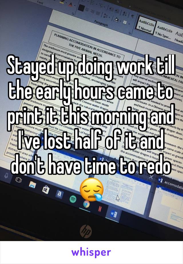 Stayed up doing work till the early hours came to print it this morning and I've lost half of it and don't have time to redo 😪