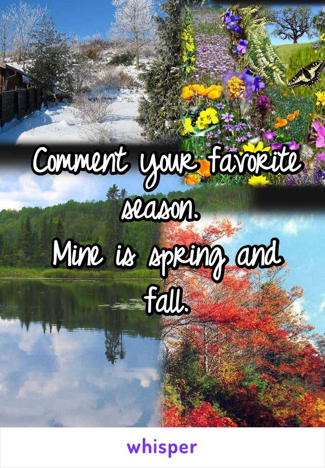 Comment your favorite season. 
Mine is spring and fall.