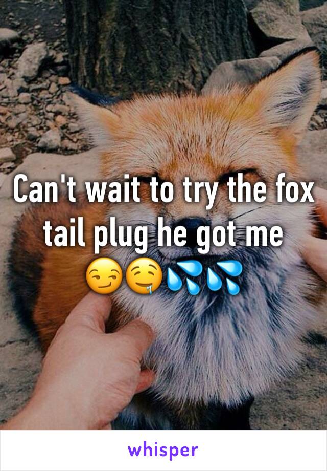 Can't wait to try the fox tail plug he got me 
😏🤤💦💦