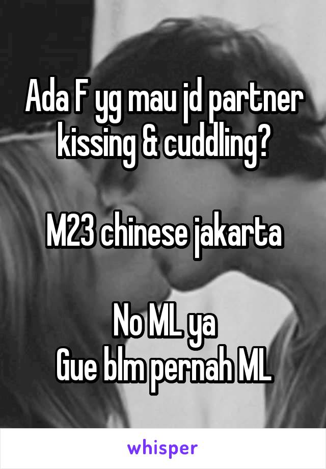 Ada F yg mau jd partner kissing & cuddling?

M23 chinese jakarta

No ML ya
Gue blm pernah ML