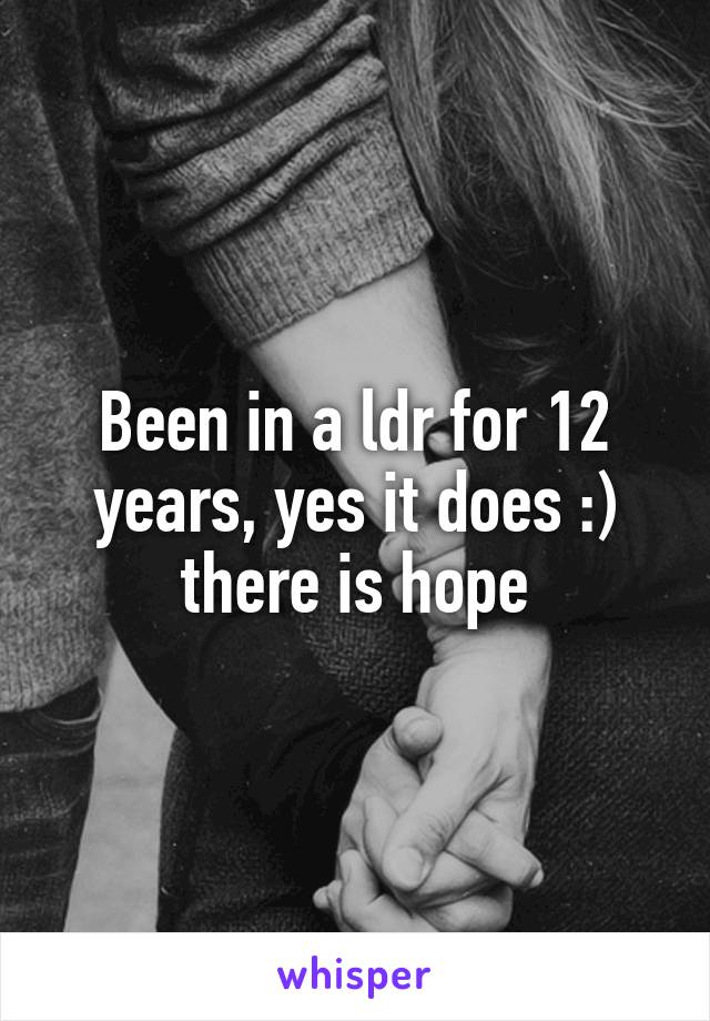 Been in a ldr for 12 years, yes it does :) there is hope