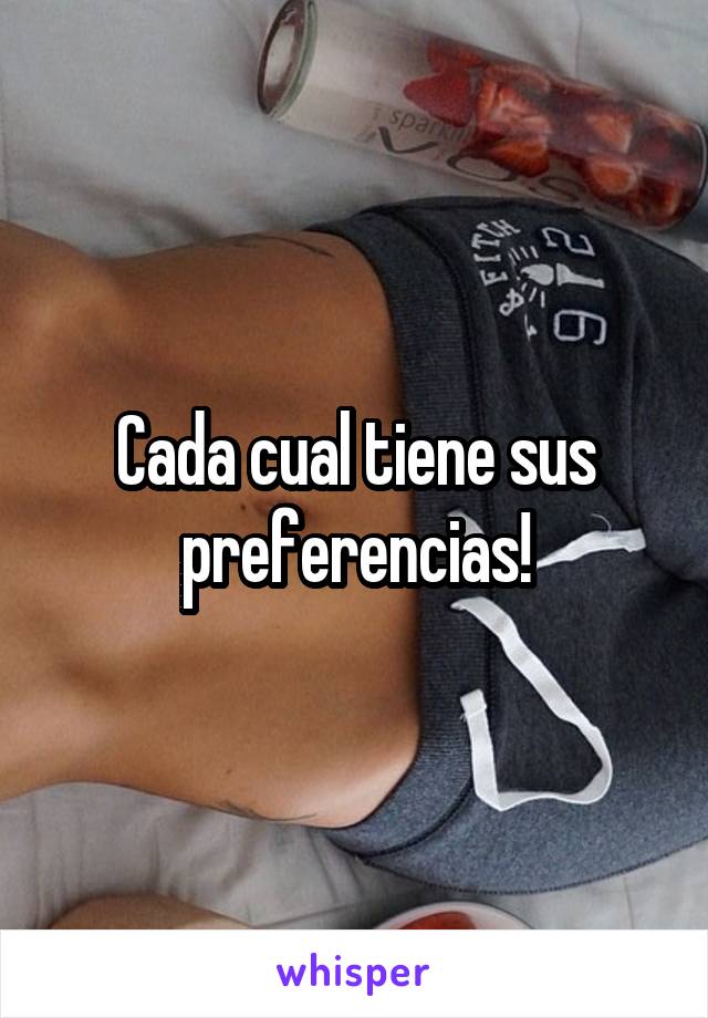 Cada cual tiene sus preferencias!