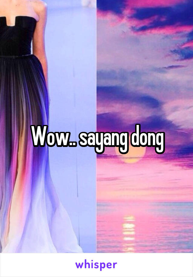 Wow.. sayang dong