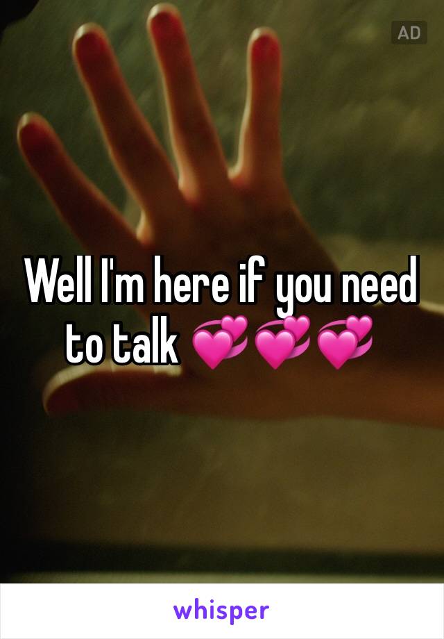 Well I'm here if you need to talk 💞💞💞