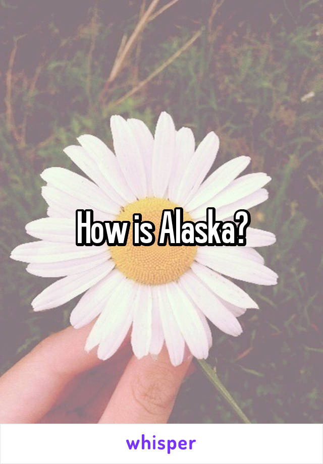 How is Alaska?