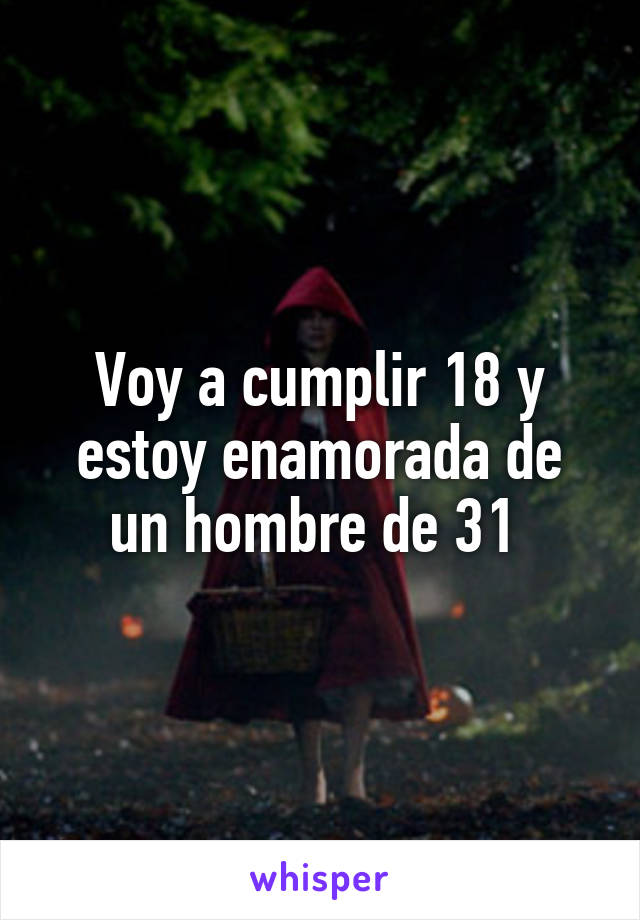 Voy a cumplir 18 y estoy enamorada de un hombre de 31 