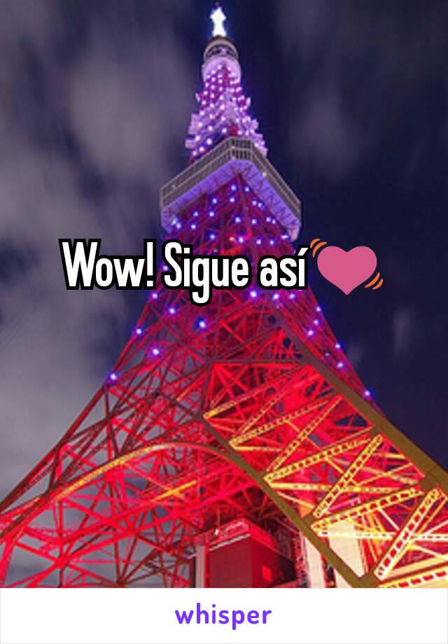 Wow! Sigue así💓