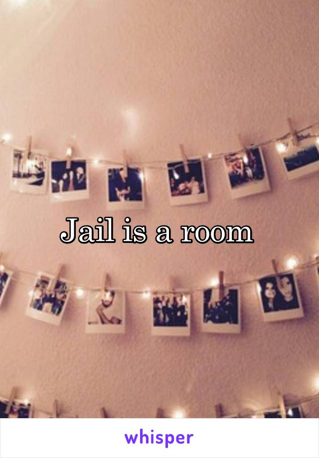 Jail is a room 