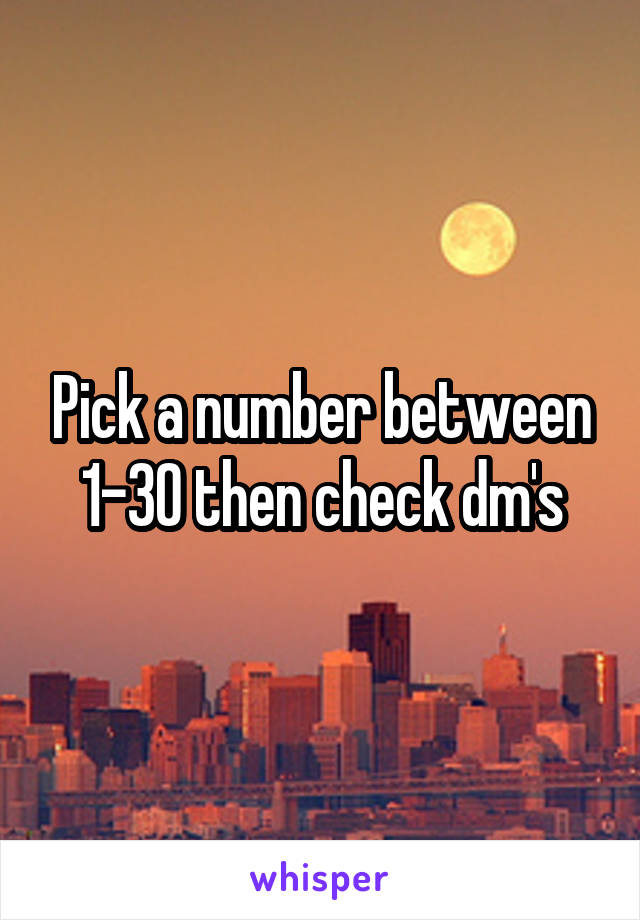 Pick a number between 1-30 then check dm's