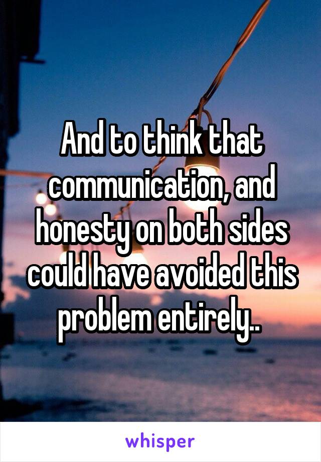 And to think that communication, and honesty on both sides could have avoided this problem entirely.. 