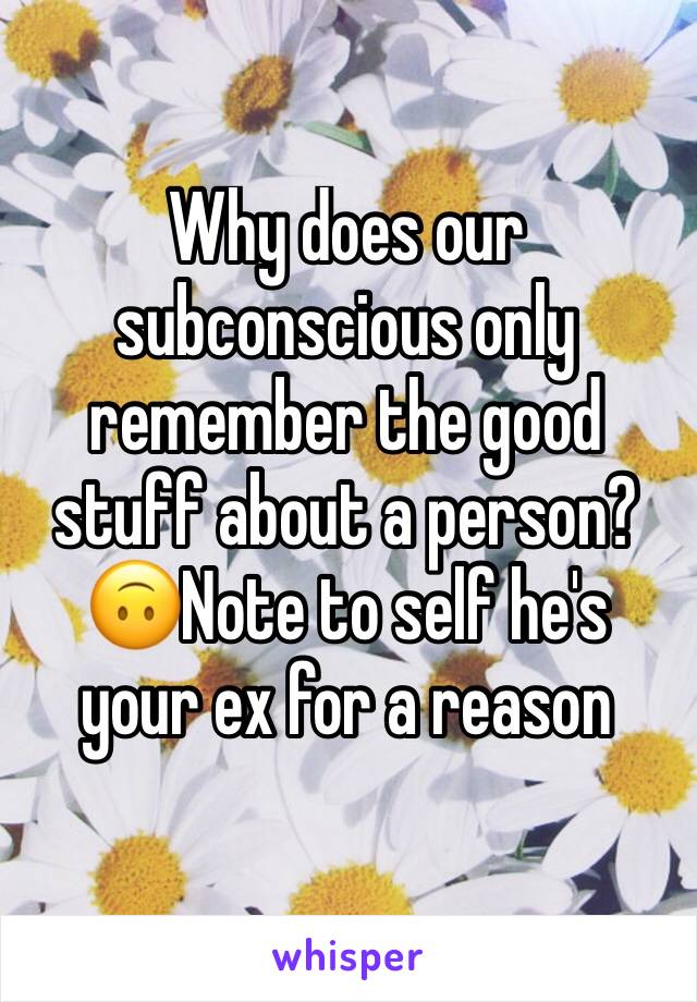 Why does our subconscious only remember the good stuff about a person? 🙃Note to self he's your ex for a reason 