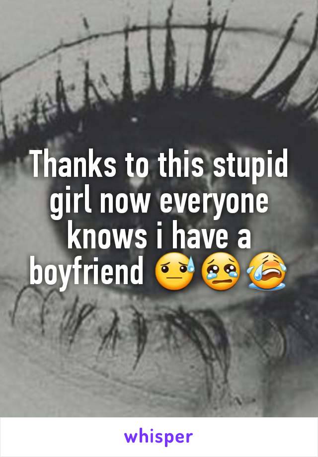 Thanks to this stupid girl now everyone knows i have a boyfriend 😓😢😭