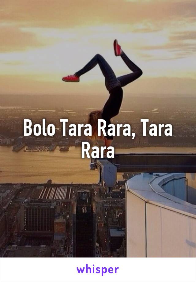 Bolo Tara Rara, Tara Rara