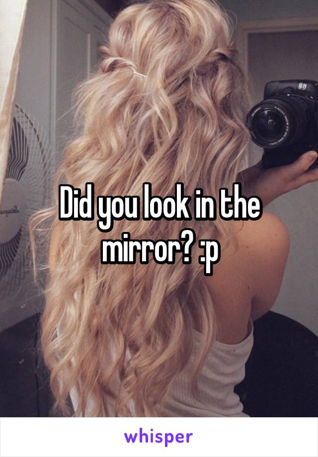 Did you look in the mirror? :p