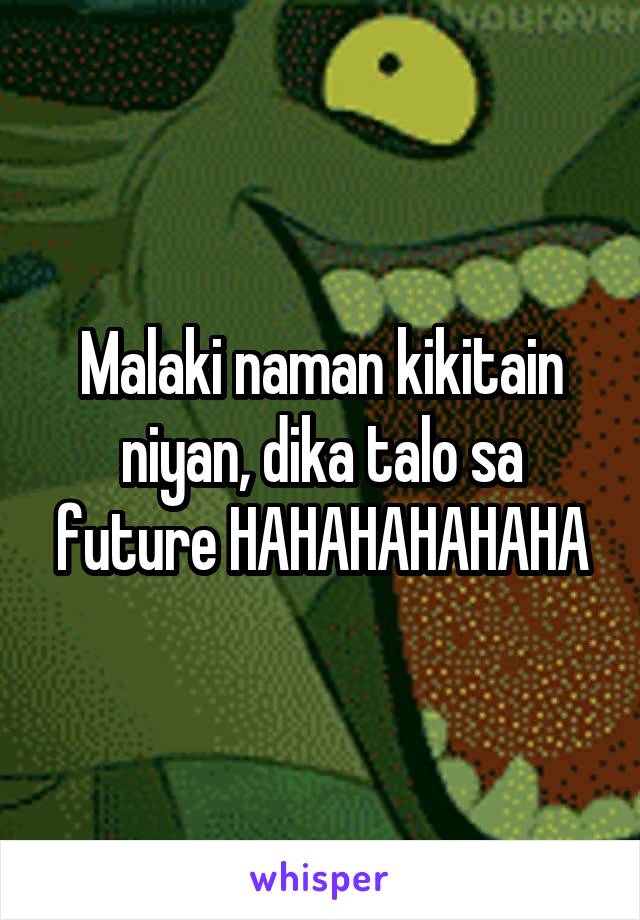 Malaki naman kikitain niyan, dika talo sa future HAHAHAHAHAHA