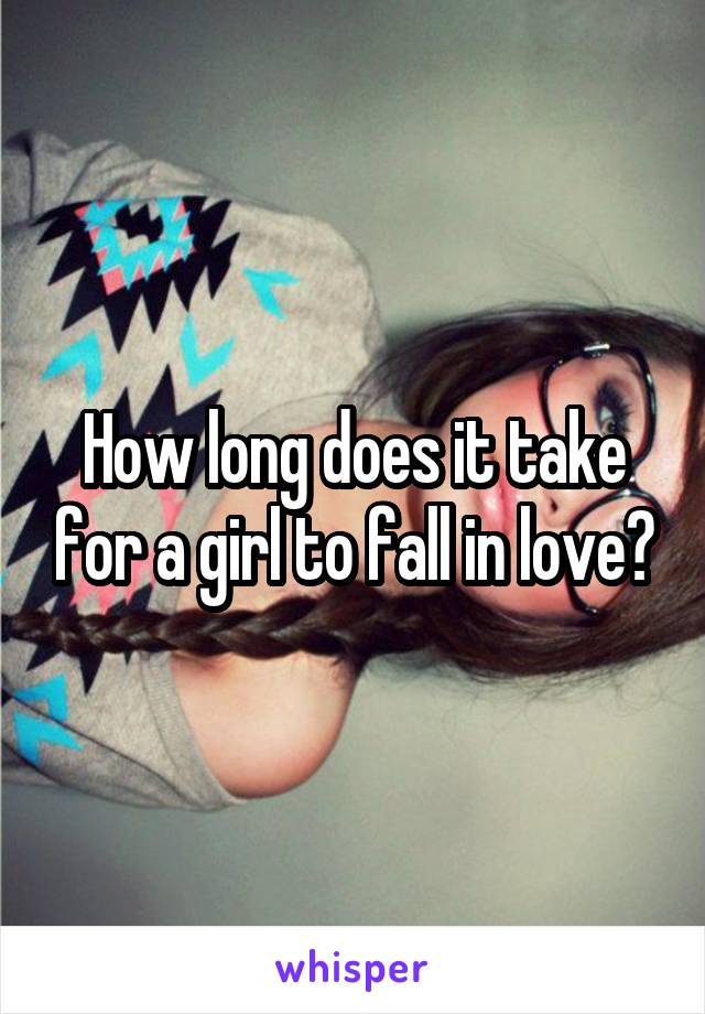 How long does it take for a girl to fall in love?