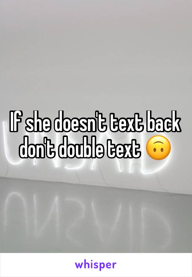 If she doesn't text back don't double text 🙃