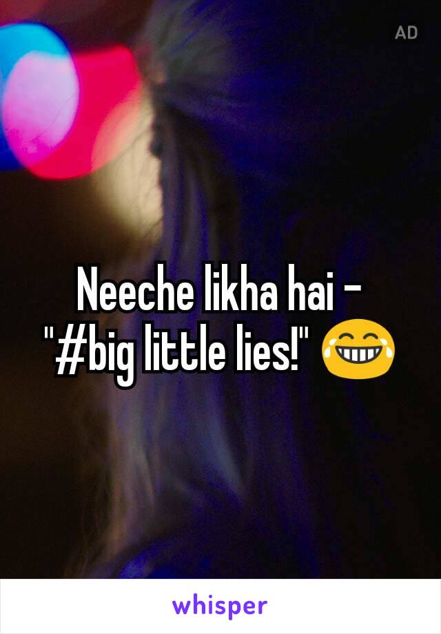 Neeche likha hai -
"#big little lies!" 😂