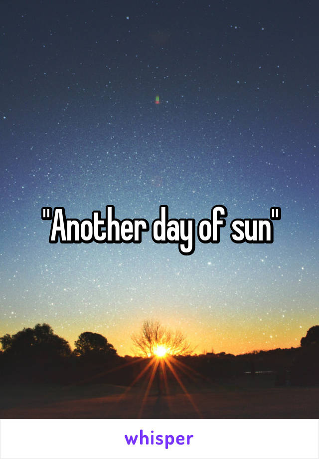 "Another day of sun"