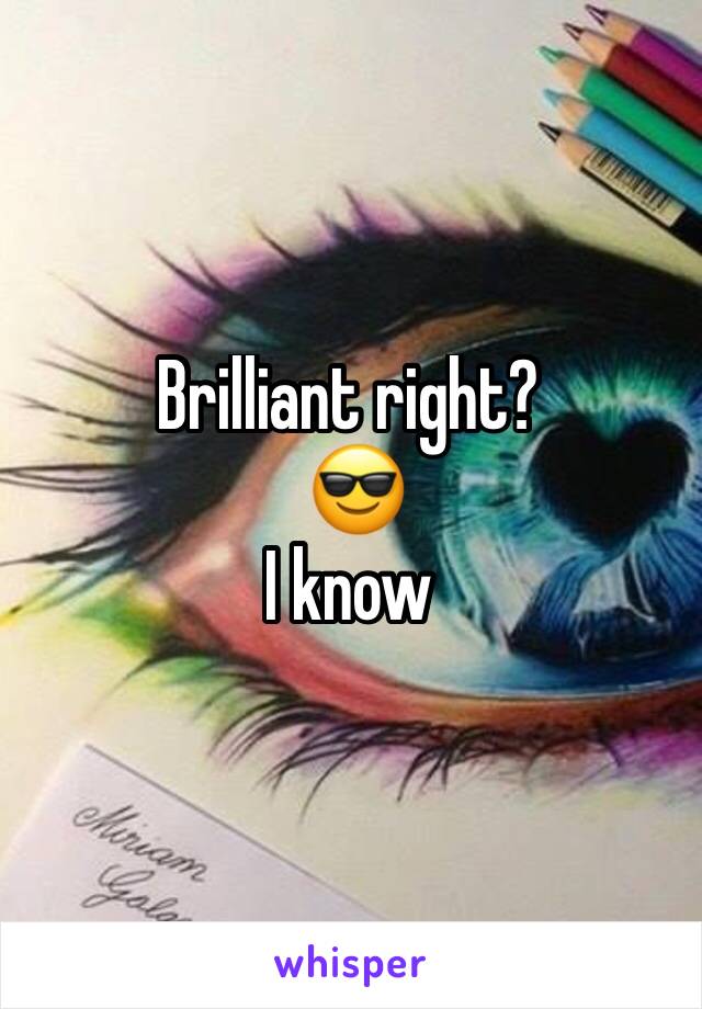 Brilliant right?
 😎
I know 