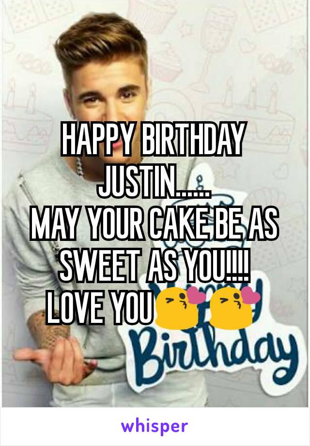 HAPPY BIRTHDAY JUSTIN......
MAY YOUR CAKE BE AS SWEET AS YOU!!!!
LOVE YOU😘😘