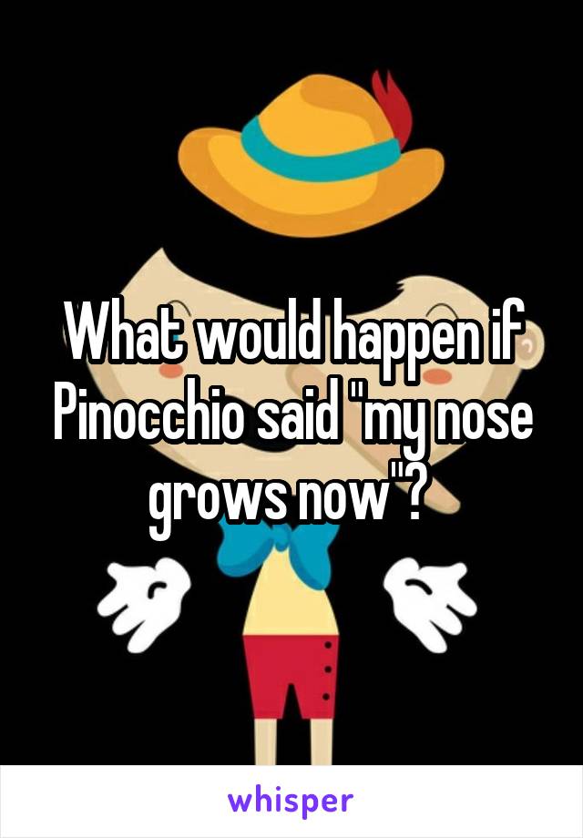 What would happen if Pinocchio said "my nose grows now"? 