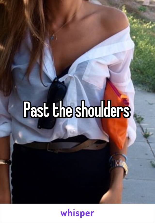 Past the shoulders 