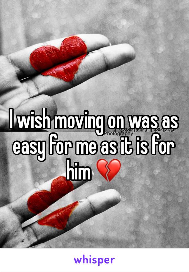 I wish moving on was as easy for me as it is for him 💔